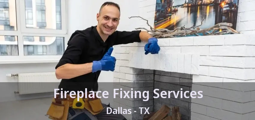Fireplace Fixing Services Dallas - TX