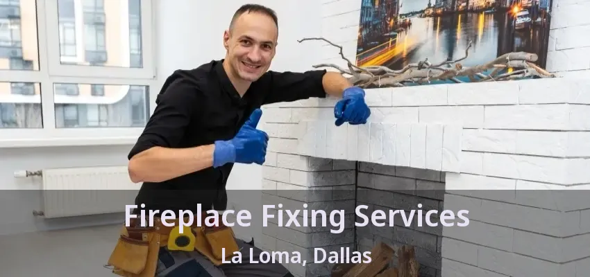 Fireplace Fixing Services La Loma, Dallas - TX