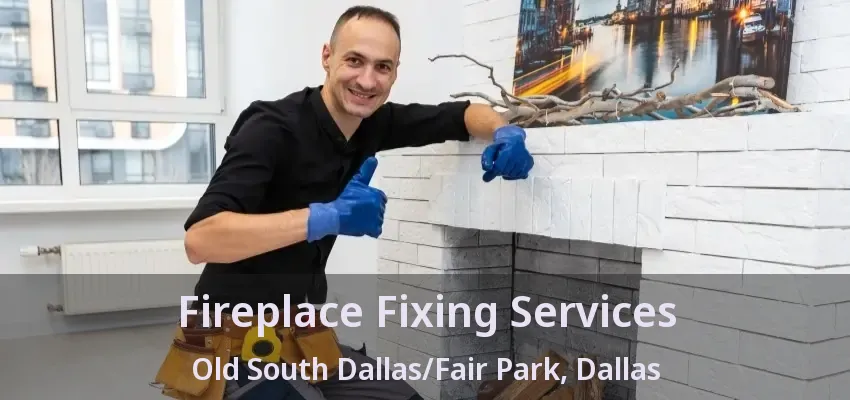Fireplace Fixing Services Old South Dallas/Fair Park, Dallas - TX