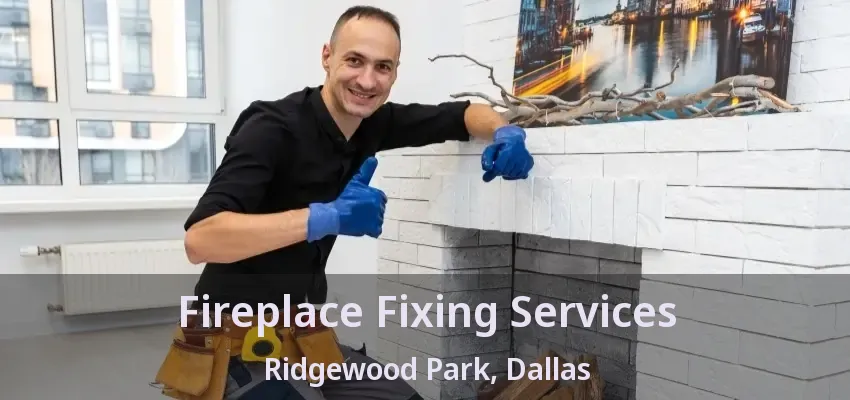 Fireplace Fixing Services Ridgewood Park, Dallas - TX