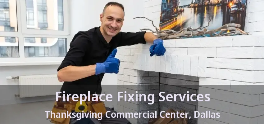 Fireplace Fixing Services Thanksgiving Commercial Center, Dallas - TX