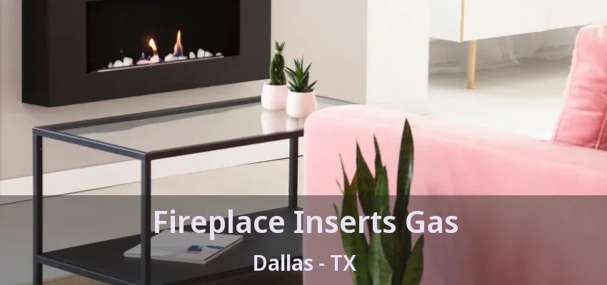 Fireplace Inserts Gas Dallas - TX
