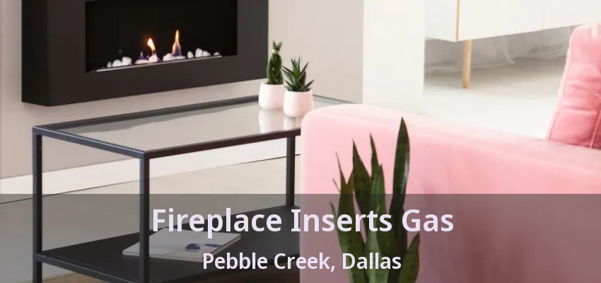 Fireplace Inserts Gas Pebble Creek, Dallas - TX