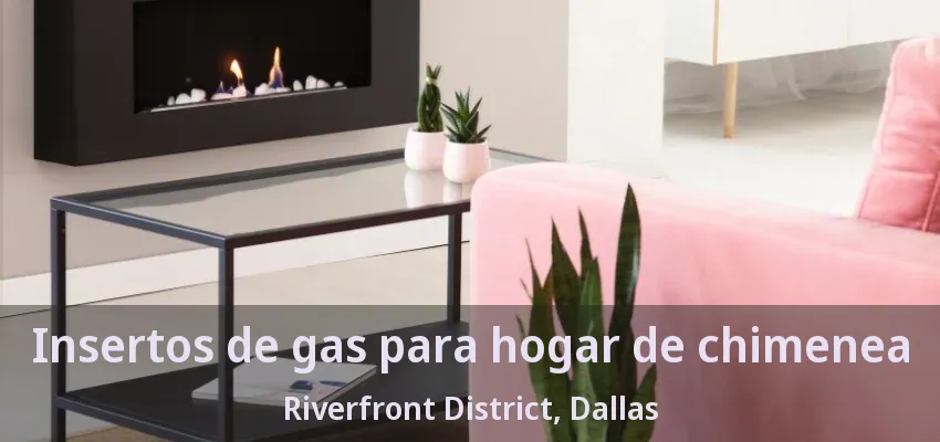 Insertos de gas para hogar de chimenea Riverfront District, Dallas - TX