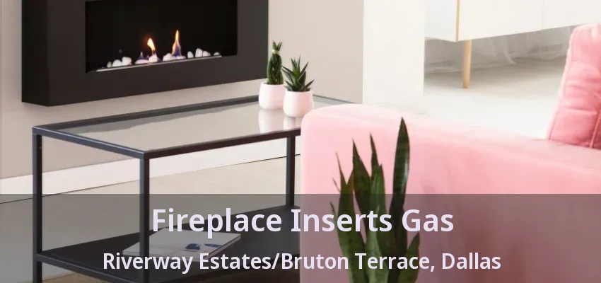 Fireplace Inserts Gas Riverway Estates/Bruton Terrace, Dallas - TX