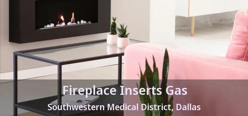 Fireplace Inserts Gas Southwestern Medical District, Dallas - TX