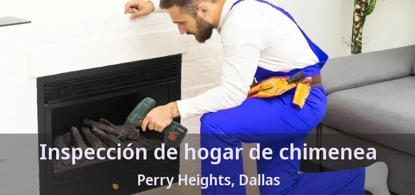 Inspección de hogar de chimenea Perry Heights, Dallas - TX