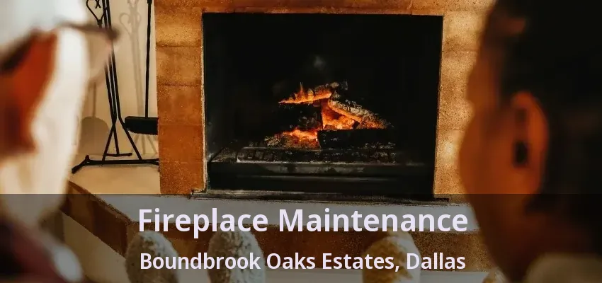 Fireplace Maintenance Boundbrook Oaks Estates, Dallas - TX
