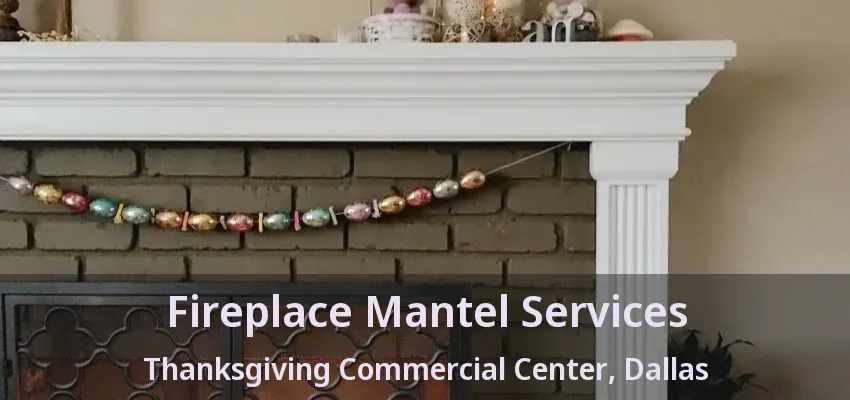 Fireplace Mantel Services Thanksgiving Commercial Center, Dallas - TX