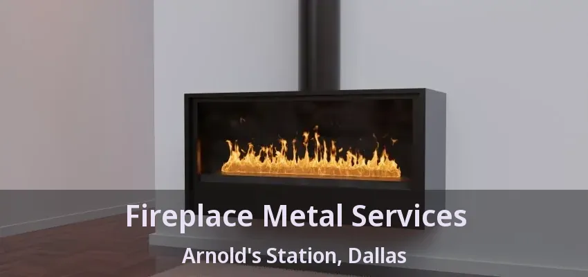 Fireplace Metal Services Arnold's Station, Dallas - TX