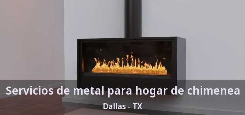 Servicios de metal para hogar de chimenea Dallas - TX
