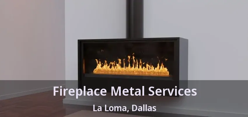 Fireplace Metal Services La Loma, Dallas - TX