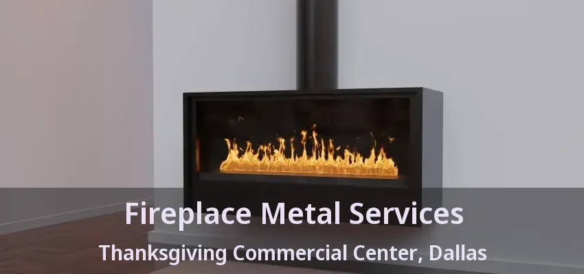 Fireplace Metal Services Thanksgiving Commercial Center, Dallas - TX