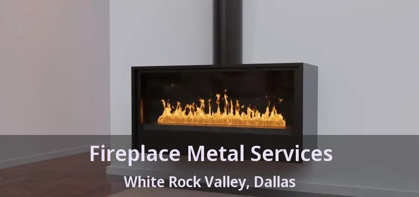 Fireplace Metal Services White Rock Valley, Dallas - TX