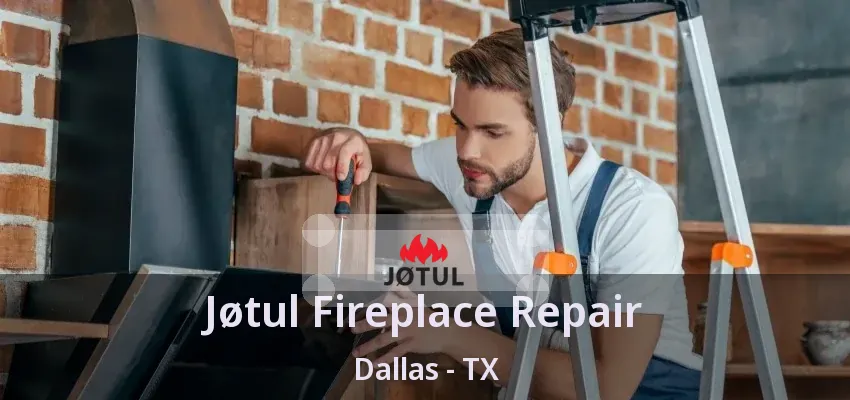 Jøtul Fireplace Repair Dallas - TX