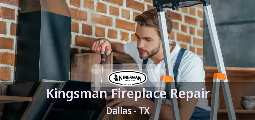 Kingsman Fireplace Repair Dallas - TX