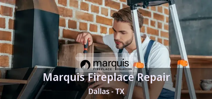 Marquis Fireplace Repair Dallas - TX