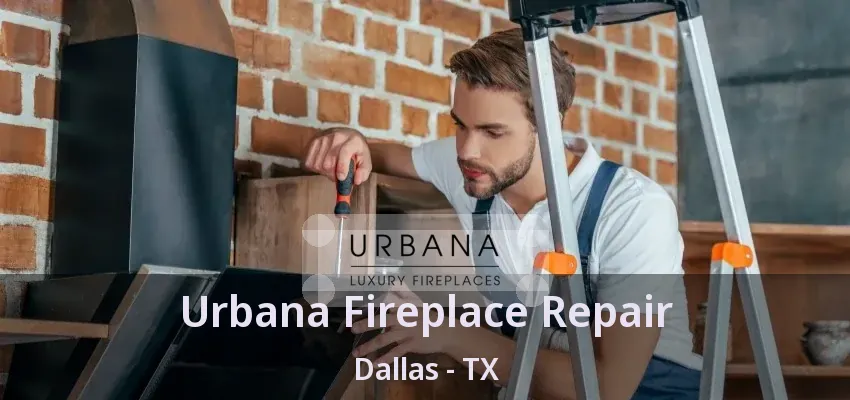 Urbana Fireplace Repair Dallas - TX