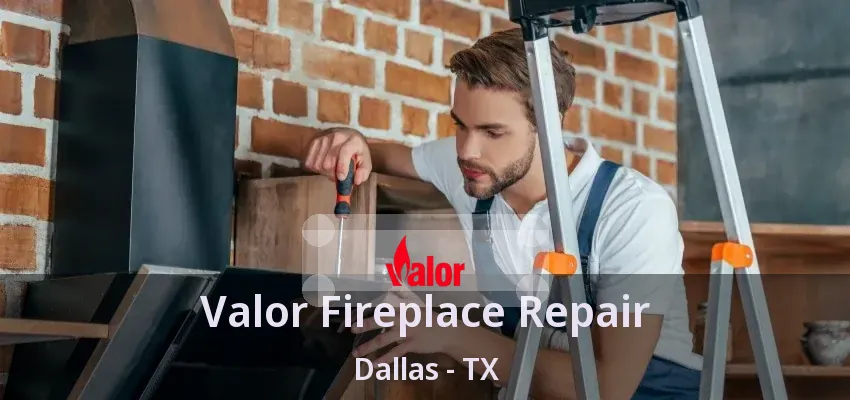 Valor Fireplace Repair Dallas - TX