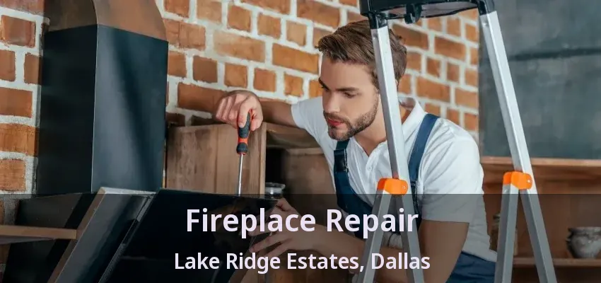 Fireplace Repair Lake Ridge Estates, Dallas - TX