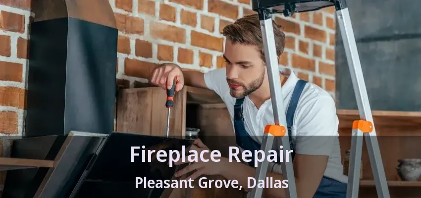 Fireplace Repair Pleasant Grove, Dallas - TX