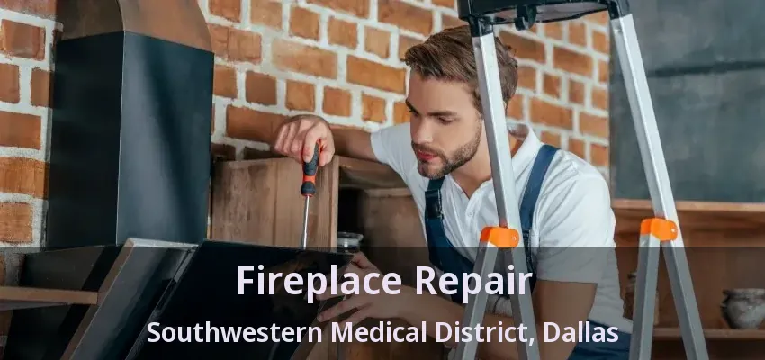 Fireplace Repair Southwestern Medical District, Dallas - TX