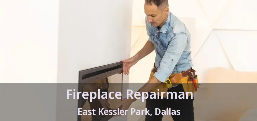 Fireplace Repairman East Kessler Park, Dallas - TX