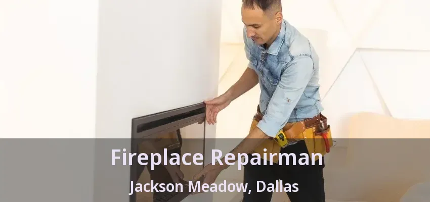 Fireplace Repairman Jackson Meadow, Dallas - TX