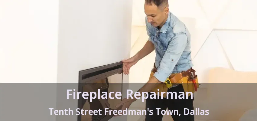 Fireplace Repairman Tenth Street Freedman's Town, Dallas - TX