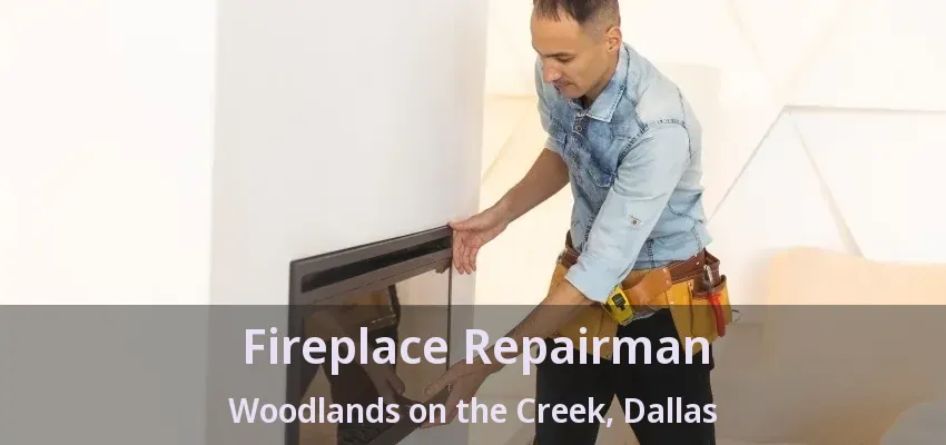 Fireplace Repairman Woodlands on the Creek, Dallas - TX