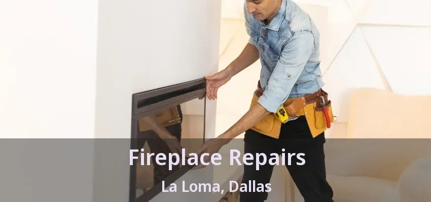 Fireplace Repairs La Loma, Dallas - TX