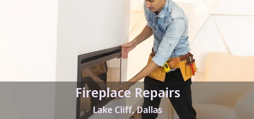Fireplace Repairs Lake Cliff, Dallas - TX