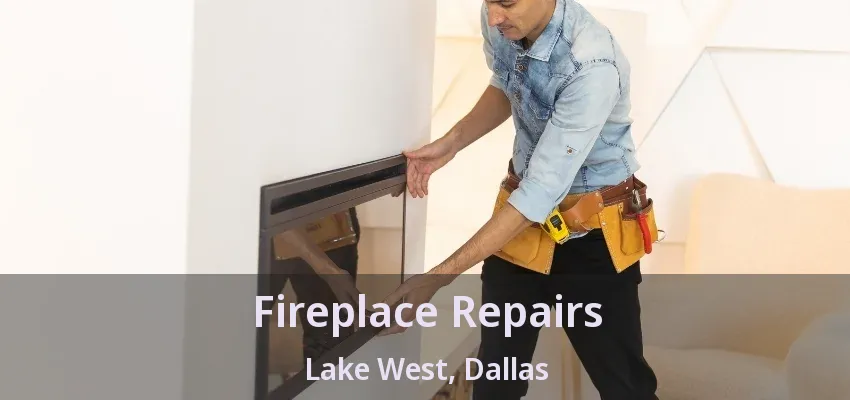 Fireplace Repairs Lake West, Dallas - TX