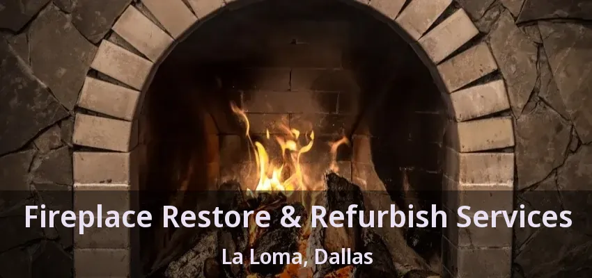 Fireplace Restore & Refurbish Services La Loma, Dallas - TX