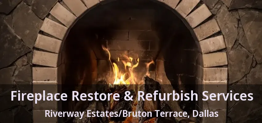Fireplace Restore & Refurbish Services Riverway Estates/Bruton Terrace, Dallas - TX