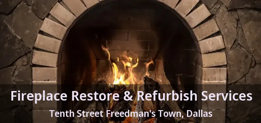 Fireplace Restore & Refurbish Services Tenth Street Freedman's Town, Dallas - TX
