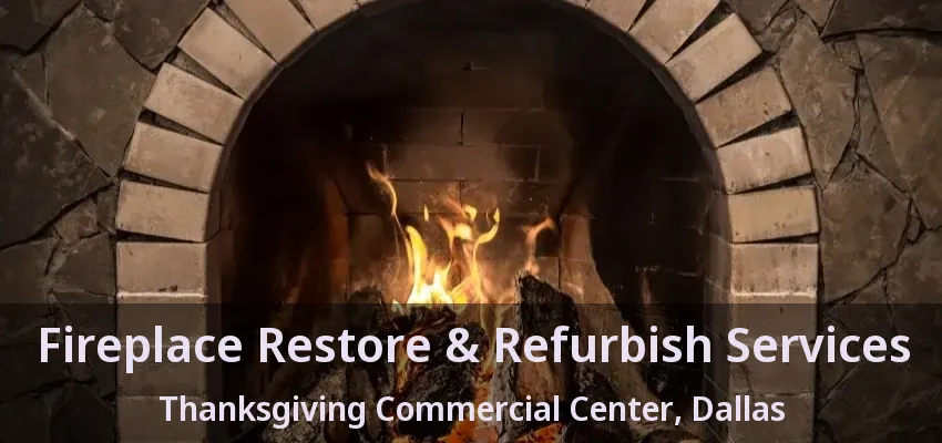 Fireplace Restore & Refurbish Services Thanksgiving Commercial Center, Dallas - TX