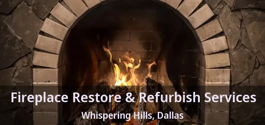 Fireplace Restore & Refurbish Services Whispering Hills, Dallas - TX