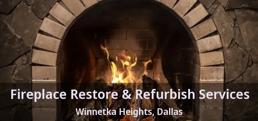 Fireplace Restore & Refurbish Services Winnetka Heights, Dallas - TX