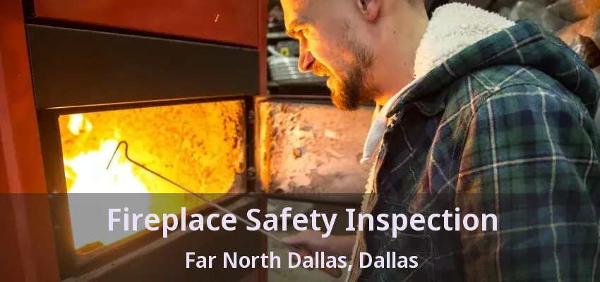 Fireplace Safety Inspection Far North Dallas, Dallas - TX