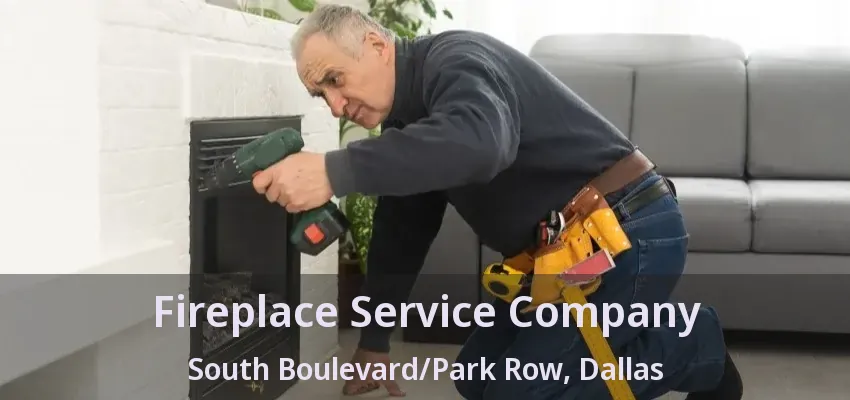 Fireplace Service Company South Boulevard/Park Row, Dallas - TX