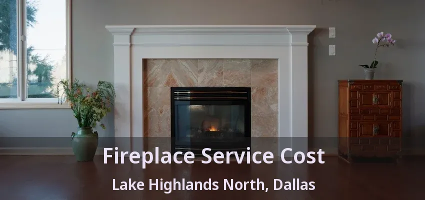 Fireplace Service Cost Lake Highlands North, Dallas - TX