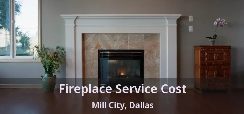 Fireplace Service Cost Mill City, Dallas - TX