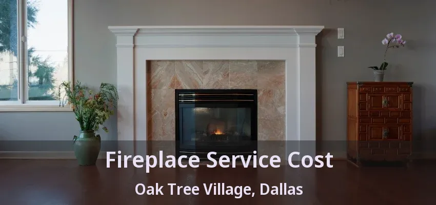 Fireplace Service Cost Oak Tree Village, Dallas - TX