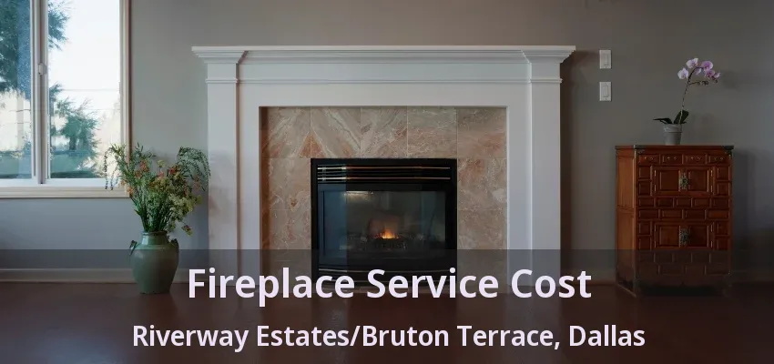 Fireplace Service Cost Riverway Estates/Bruton Terrace, Dallas - TX