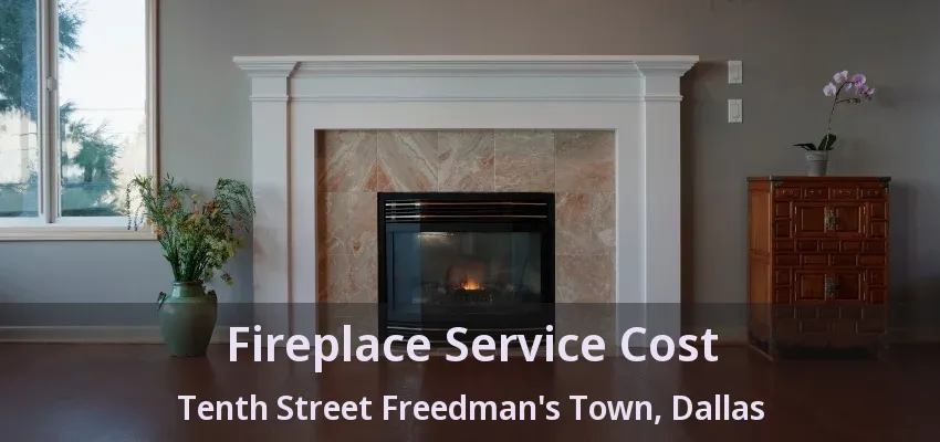 Fireplace Service Cost Tenth Street Freedman's Town, Dallas - TX