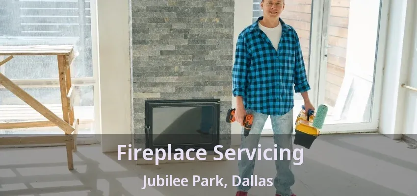 Fireplace Servicing Jubilee Park, Dallas - TX