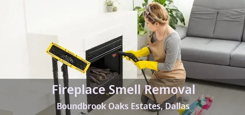 Fireplace Smell Removal Boundbrook Oaks Estates, Dallas - TX