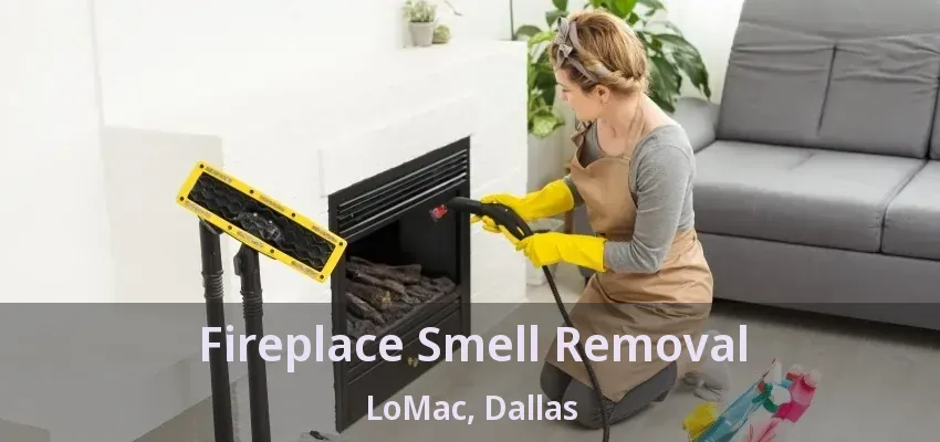 Fireplace Smell Removal LoMac, Dallas - TX