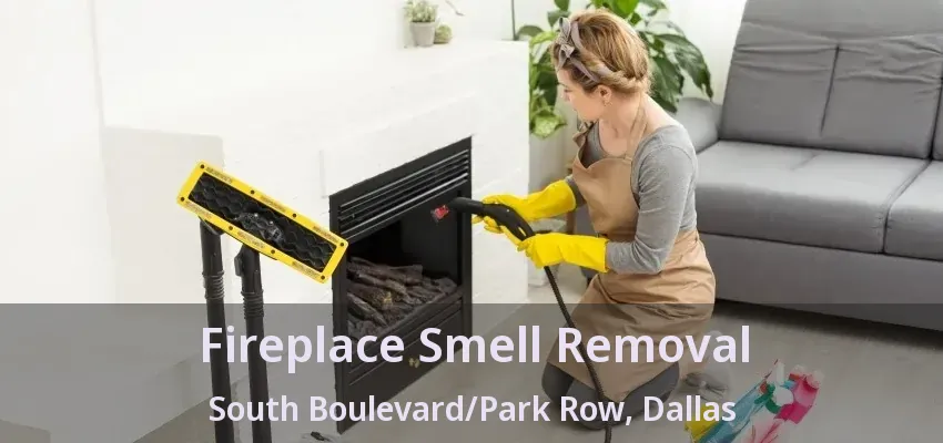 Fireplace Smell Removal South Boulevard/Park Row, Dallas - TX